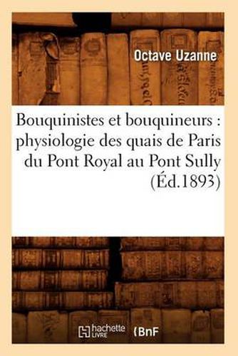 Cover image for Bouquinistes Et Bouquineurs: Physiologie Des Quais de Paris Du Pont Royal Au Pont Sully (Ed.1893)