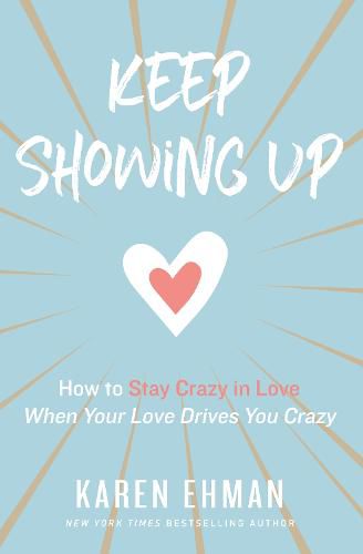 Cover image for Keep Showing Up: How to Stay Crazy in Love When Your Love Drives You Crazy