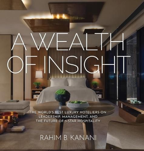 Cover image for A Wealth of Insight: The World's Best Luxury Hoteliers on Leadership, Management, and the Future of 5-Star Hospitality