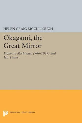 Cover image for OKAGAMI, The Great Mirror: Fujiwara Michinaga (966-1027) and His Times