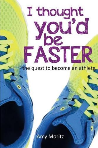 Cover image for I Thought You'd Be Faster: The Quest To Become An Athlete