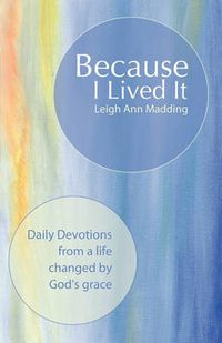 Cover image for Because I Lived It: Daily Devotions from a Life Changed by God's Grace