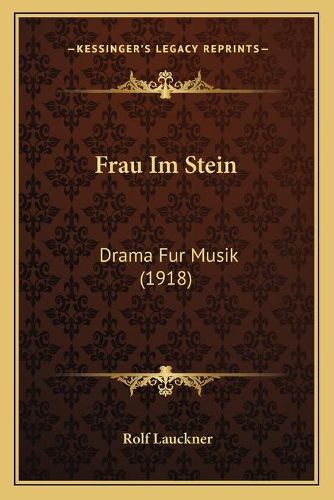 Frau Im Stein: Drama Fur Musik (1918)