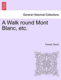 Cover image for A Walk Round Mont Blanc, Etc.