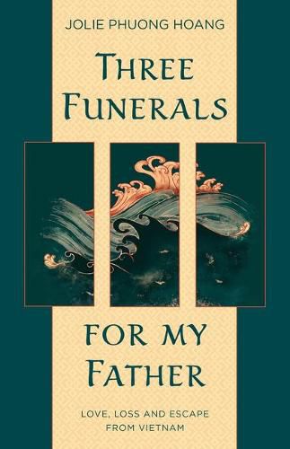 Cover image for Three Funerals for My Father: Love, Loss and Escape from Vietnam