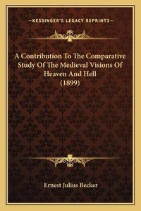 Cover image for A Contribution to the Comparative Study of the Medieval Visions of Heaven and Hell (1899)