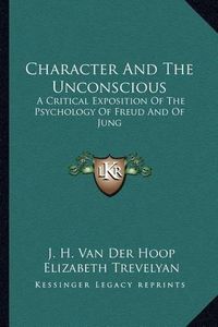 Cover image for Character and the Unconscious: A Critical Exposition of the Psychology of Freud and of Jung