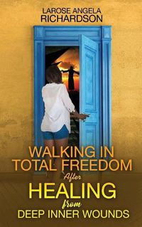 Cover image for Walking in Total Freedom after Healing from Deep Inner Wounds