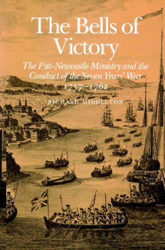 Cover image for The Bells of Victory: The Pitt-Newcastle Ministry and Conduct of the Seven Years' War 1757-1762