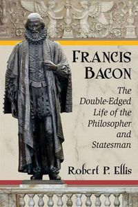 Cover image for Francis Bacon: The Double-Edged Life of the Philosopher and Statesman