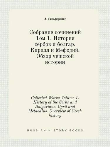 Collected Works Volume 1. History of the Serbs and Bulgarians. Cyril and Methodius. Overview of Czech history