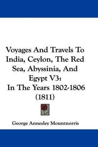 Cover image for Voyages and Travels to India, Ceylon, the Red Sea, Abyssinia, and Egypt V3: In the Years 1802-1806 (1811)