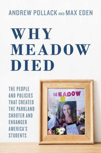 Cover image for Why Meadow Died: The People and Policies That Created The Parkland Shooter and Endanger America's Students