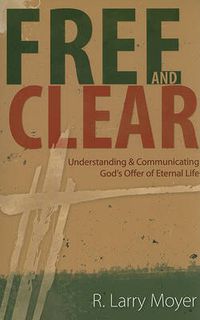 Cover image for Free and Clear: Understanding & Communicating God's Offer of Eternal Life