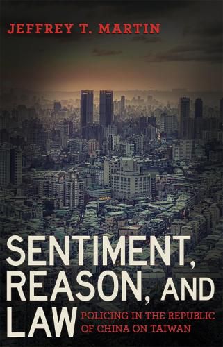 Cover image for Sentiment, Reason, and Law: Policing in the Republic of China on Taiwan