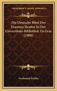 Cover image for Die Deutsche Bibel Des Erasmus Stratter in Der Universitats-Bibliothek Zu Graz (1908)