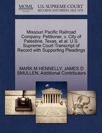 Cover image for Missouri Pacific Railroad Company, Petitioner, V. City of Palestine, Texas, et al. U.S. Supreme Court Transcript of Record with Supporting Pleadings