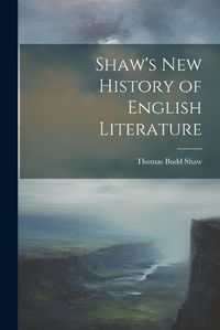 Cover image for Shaw's New History of English Literature