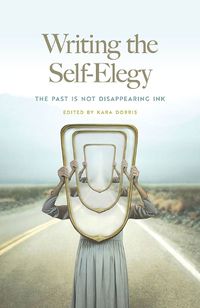 Cover image for Writing the Self-Elegy: The Past Is Not Disappearing Ink