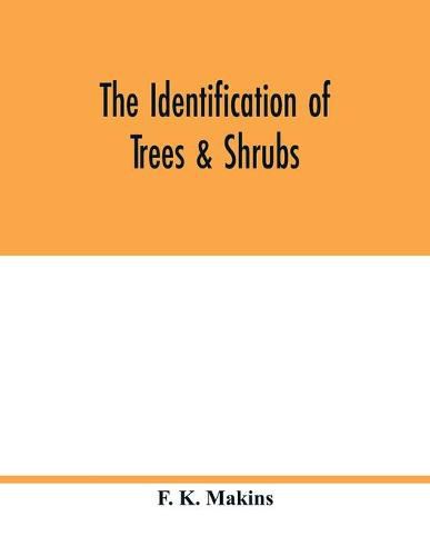 Cover image for The identification of trees & shrubs; how to recognize, without previous knowledge of botany, wild or garden trees and shrubs native to the north temperate zone