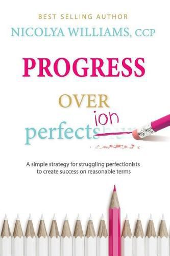 Cover image for Progress Over Perfection: a simple strategy for struggling perfectionists to create success on reasonable terms.