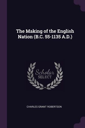Cover image for The Making of the English Nation (B.C. 55-1135 A.D.)