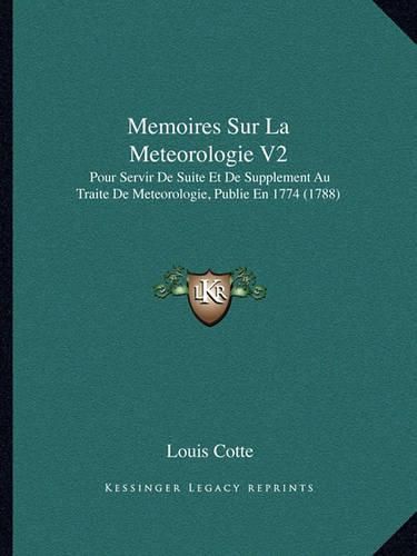Cover image for Memoires Sur La Meteorologie V2: Pour Servir de Suite Et de Supplement Au Traite de Meteorologie, Publie En 1774 (1788)