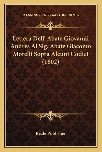 Lettera Dell' Abate Giovanni Andres Al Sig. Abate Giacomo Morelli Sopra Alcuni Codici (1802)