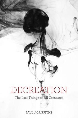 Cover image for Decreation: The Last Things of All Creatures