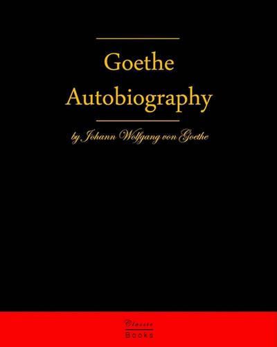 Cover image for Autobiography By Johann Wolfgang Von Goethe: Autobiography Truth And Fiction Relating To My Life