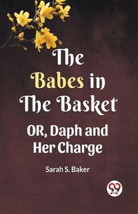 Cover image for THE BABES IN THE BASKET OR, Daph and Her Charge