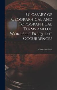 Cover image for Glossary of Geographical and Topographical Terms and of Words of Frequent Occurrences