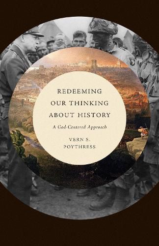 Cover image for Redeeming Our Thinking about History: A God-Centered Approach