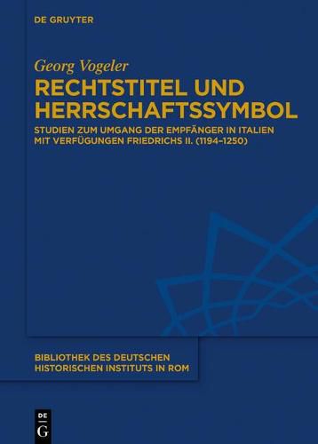 Cover image for Rechtstitel Und Herrschaftssymbol: Studien Zum Umgang Der Empfanger in Italien Mit Verfugungen Friedrichs II. (1194-1250)