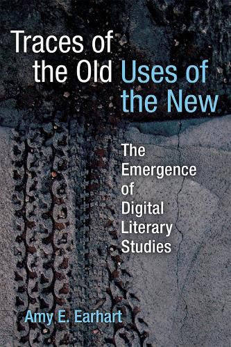 Cover image for Traces of the Old, Uses of the New: The Emergence of Digital Literary Studies