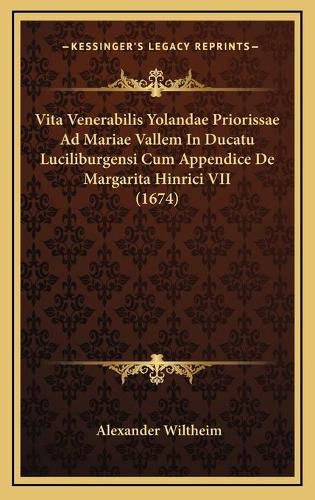 Cover image for Vita Venerabilis Yolandae Priorissae Ad Mariae Vallem in Ducatu Luciliburgensi Cum Appendice de Margarita Hinrici VII (1674)