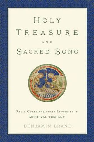 Cover image for Holy Treasure and Sacred Song: Relic Cults and their Liturgies in Medieval Tuscany