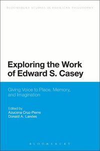 Cover image for Exploring the Work of Edward S. Casey: Giving Voice to Place, Memory, and Imagination