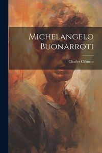 Cover image for Michelangelo Buonarroti