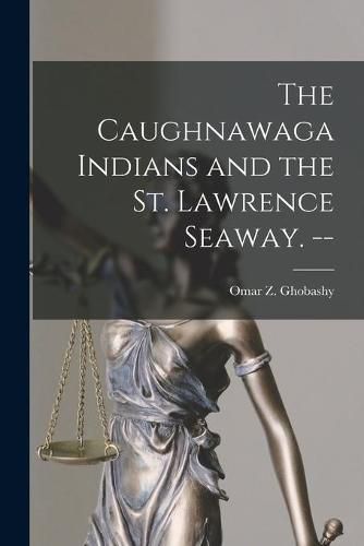 Cover image for The Caughnawaga Indians and the St. Lawrence Seaway. --