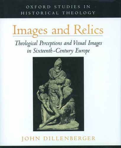 Cover image for Images and Relics: Theological Perceptions and Visual Images in Sixteenth-Century Europe