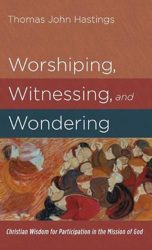 Worshiping, Witnessing, and Wondering: Christian Wisdom for Participation in the Mission of God