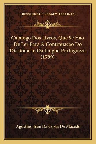 Cover image for Catalogo DOS Livros, Que Se Hao de Ler Para a Continuacao Do Diccionario Da Lingua Portugueza (1799)