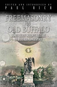 Cover image for Freemasonry in Old Buffalo: Leroy Nixon's History of Buffalo Consistory