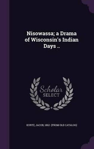 Cover image for Nisowassa; A Drama of Wisconsin's Indian Days ..