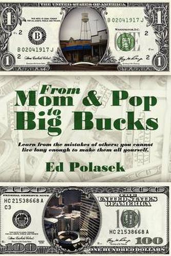 Cover image for From Mom and Pop to Big Bucks: Learn from the Mistakes of Others, You Cannot Live Long Enough to Make Them All Yourself.