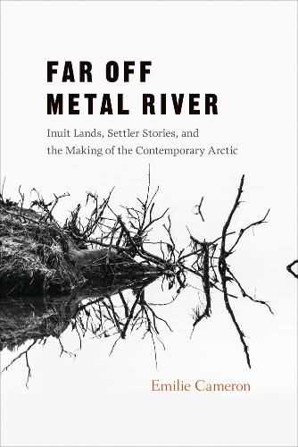 Cover image for Far Off Metal River: Inuit Lands, Settler Stories, and the Making of the Contemporary Arctic