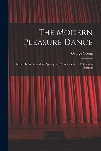 Cover image for The Modern Pleasure Dance [microform]: is It an Innocent and an Appropriate Amusement?: Outline of a Sermon