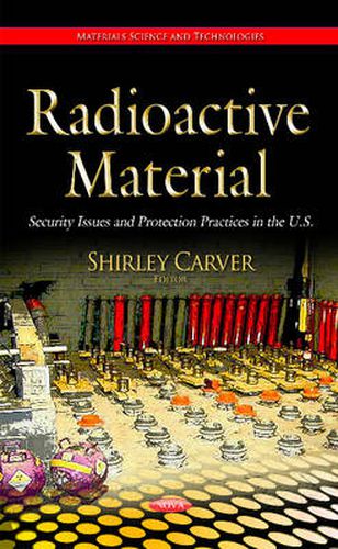 Cover image for Radioactive Material: Security Issues & Protection Practices in the U.S.