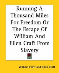 Cover image for Running A Thousand Miles For Freedom Or The Escape Of William And Ellen Craft From Slavery